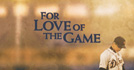 For Love Of The Game